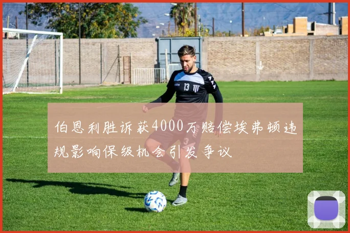 伯恩利胜诉获4000万赔偿埃弗顿违规影响保级机会引发争议