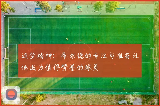追梦精神：希尔德的专注与准备让他成为值得赞誉的球员